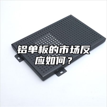 铝单板的市场反应如何？