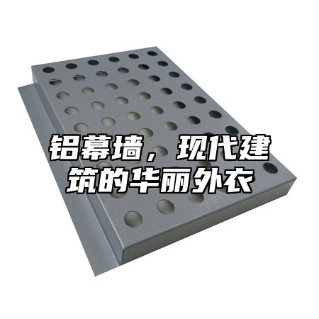 铝幕墙，现代建筑的华丽外衣