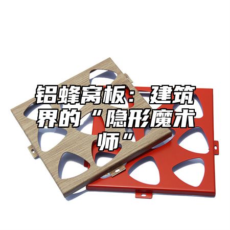 铝蜂窝板：建筑界的“隐形魔术师”